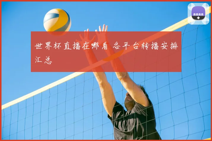 世界杯直播在哪看 各平台转播安排汇总