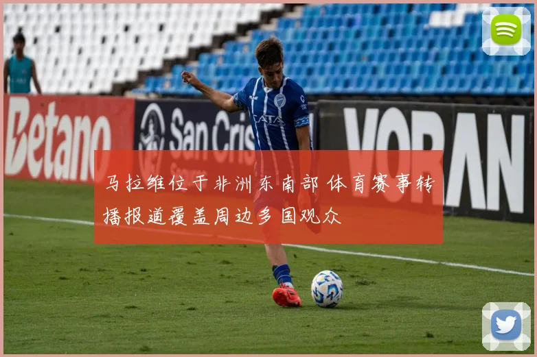 马拉维位于非洲东南部 体育赛事转播报道覆盖周边多国观众